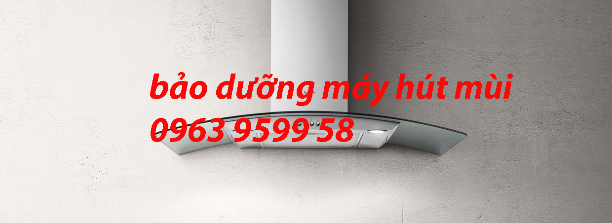 Bảo dưỡng máy hút mùi